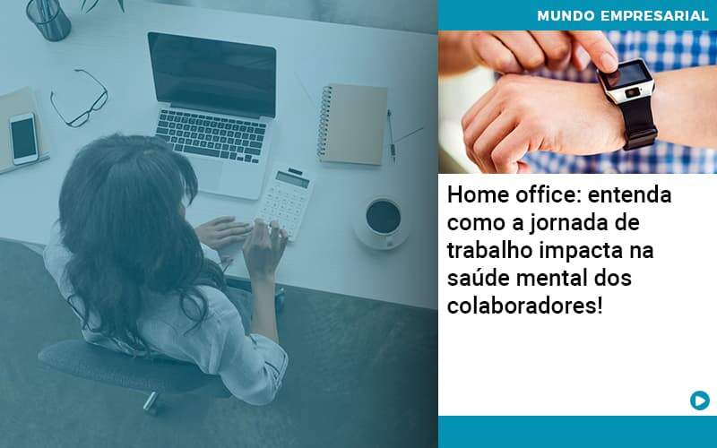 Home Office Entenda Como A Jornada De Trabalho Impacta Na Saude Mental Dos Colaboradores Organização Contábil Lawini - Forte VIX