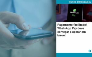 Pagamento Facilitado Whatsapp Pay Deve Comecar A Operar Em Breve Organização Contábil Lawini - Forte VIX