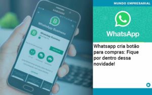 Whatsapp Cria Botao Para Compras Fique Por Dentro Dessa Novidade Organização Contábil Lawini - Forte VIX