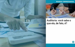 Auditoria Você Sabe O Que Ela De Fato é Organização Contábil Lawini - Forte VIX