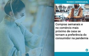 Compras Semanais E No Comercio Mais Proximo De Casa Se Tornam A Preferencia Do Consumidor Na Pandemia Organização Contábil Lawini - Forte VIX