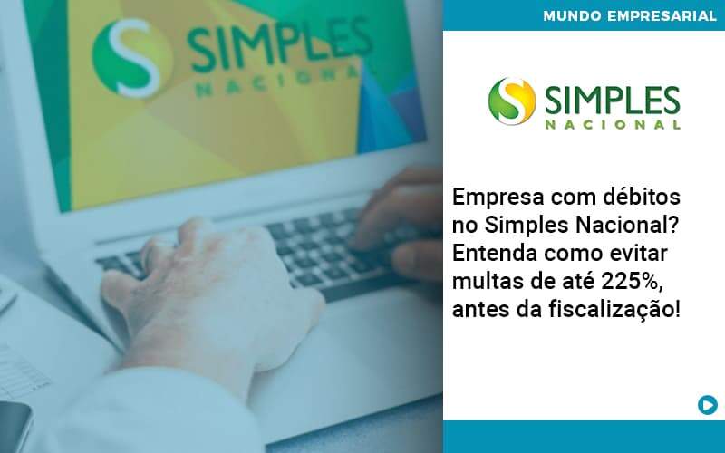 Empresa Com Debitos No Simples Nacional Entenda Como Evitar Multas De Ate 225 Antes Da Fiscalizacao Organização Contábil Lawini - Forte VIX