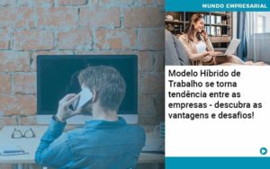 Modelo Hibrido De Trabalho Se Torna Tendencia Entre As Empresas Descubra As Vantagens E Desafios Organização Contábil Lawini - Forte VIX