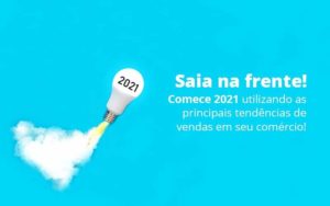 Saia Na Frente Comece 2021 Utilizando As Principais Tendencias De Vendas Em Seu Comercio Post 1 Organização Contábil Lawini - Forte VIX