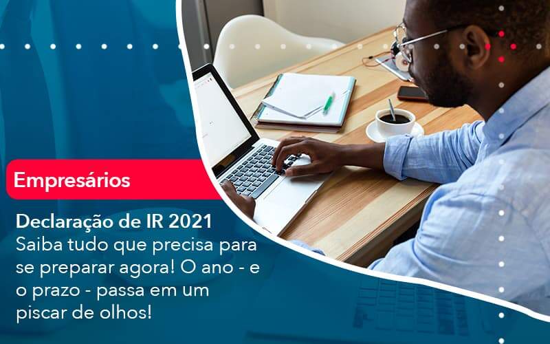 Declaracao De Ir 2021 Saiba Tudo Que Precisa Para Se Preparar Agora O Ano E O Prazo Passa Em Um Piscar De Olhos 1 Organização Contábil Lawini - Forte VIX