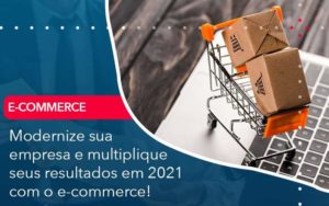 Modernize Sua Empresa E Multiplique Seus Resultados Em 2021 Com O E Commerce Organização Contábil Lawini - Forte VIX