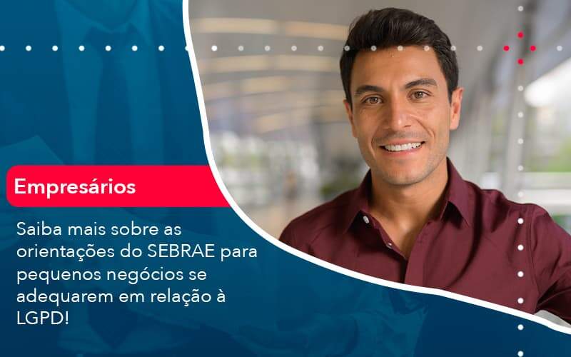 Saiba Mais Sobre As Orientacoes Do Sebrae Para Pequenos Negocios Se Adequarem Em Relacao A Lgpd 1 Organização Contábil Lawini - Forte VIX